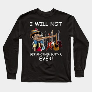 I Will Not Get Another Guitar Ever Long Sleeve T-Shirt